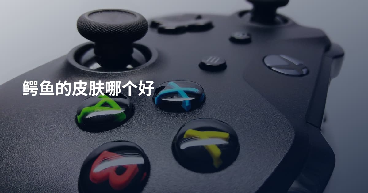 鳄鱼的皮肤哪个好