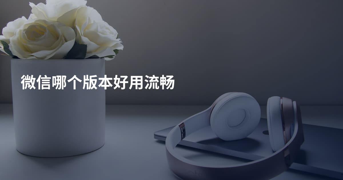 微信哪个版本好用流畅