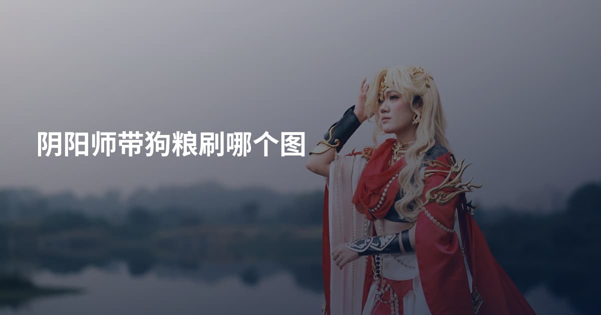 阴阳师带狗粮刷哪个图