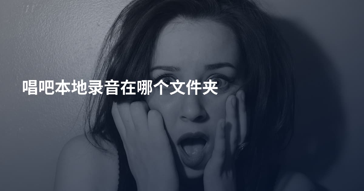 唱吧本地录音在哪个文件夹