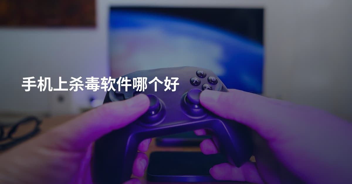 手机上杀毒软件哪个好