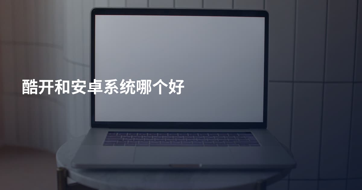 酷开和安卓系统哪个好