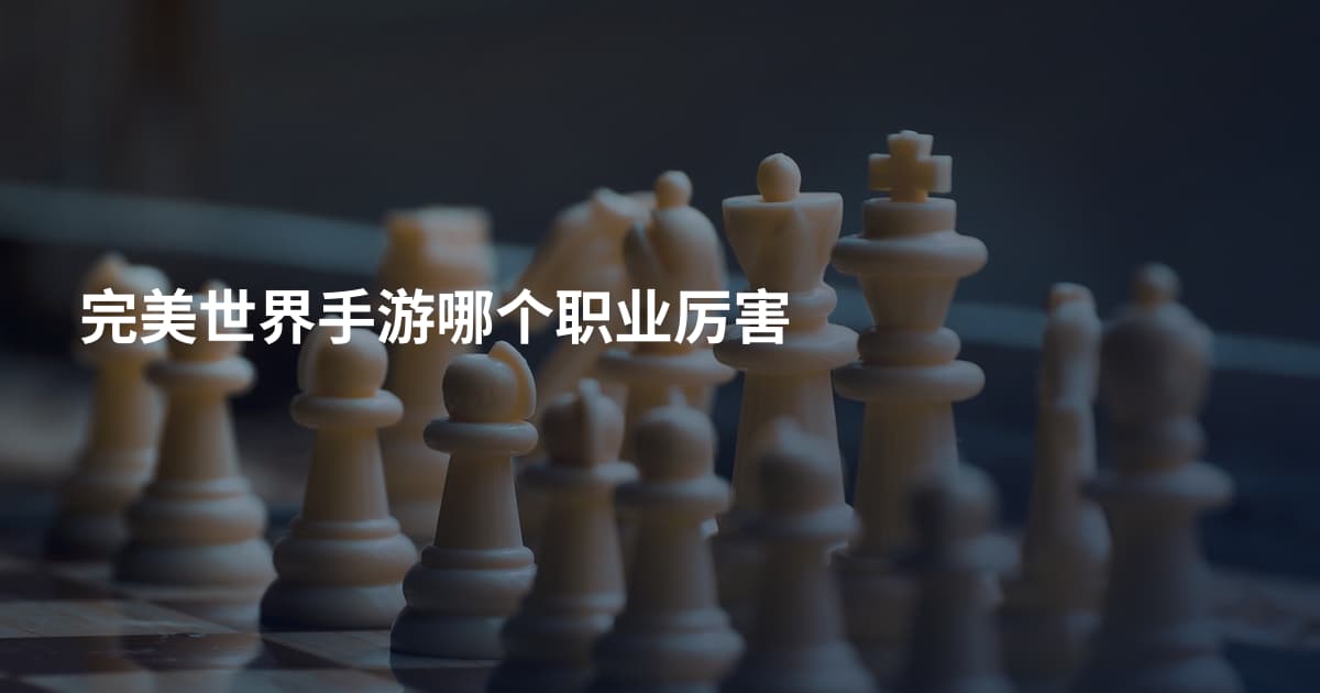 完美世界手游哪个职业厉害