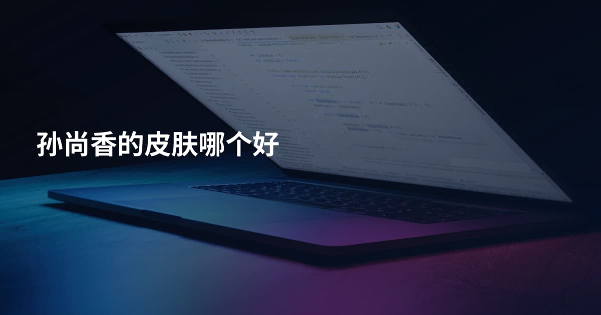孙尚香的皮肤哪个好