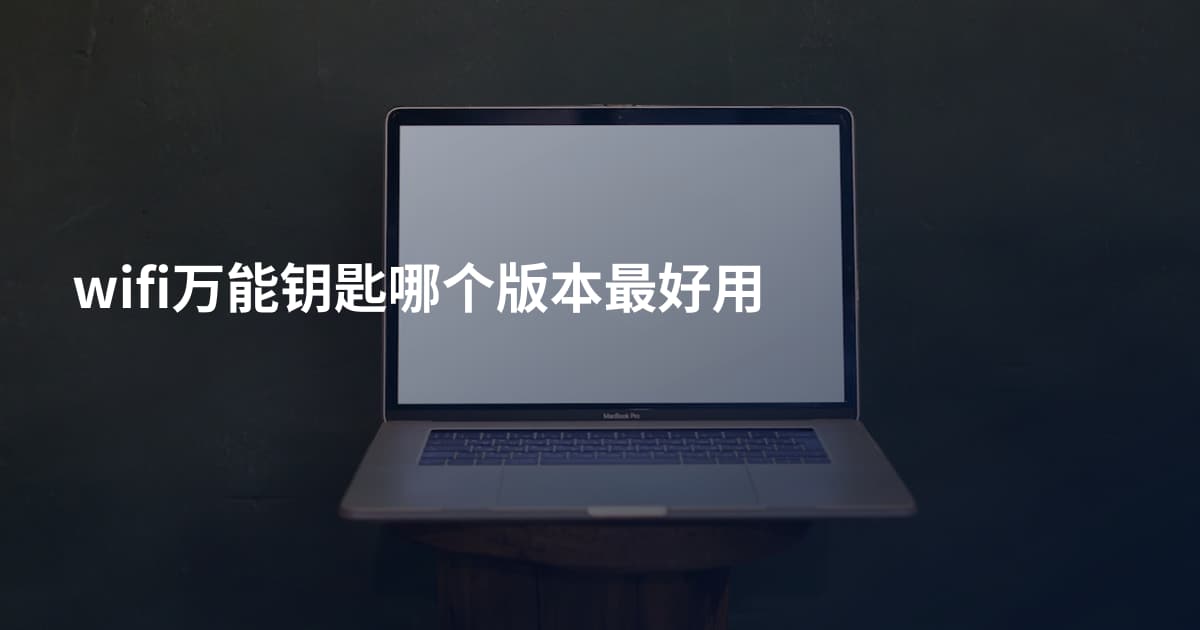 wifi万能钥匙哪个版本最好用
