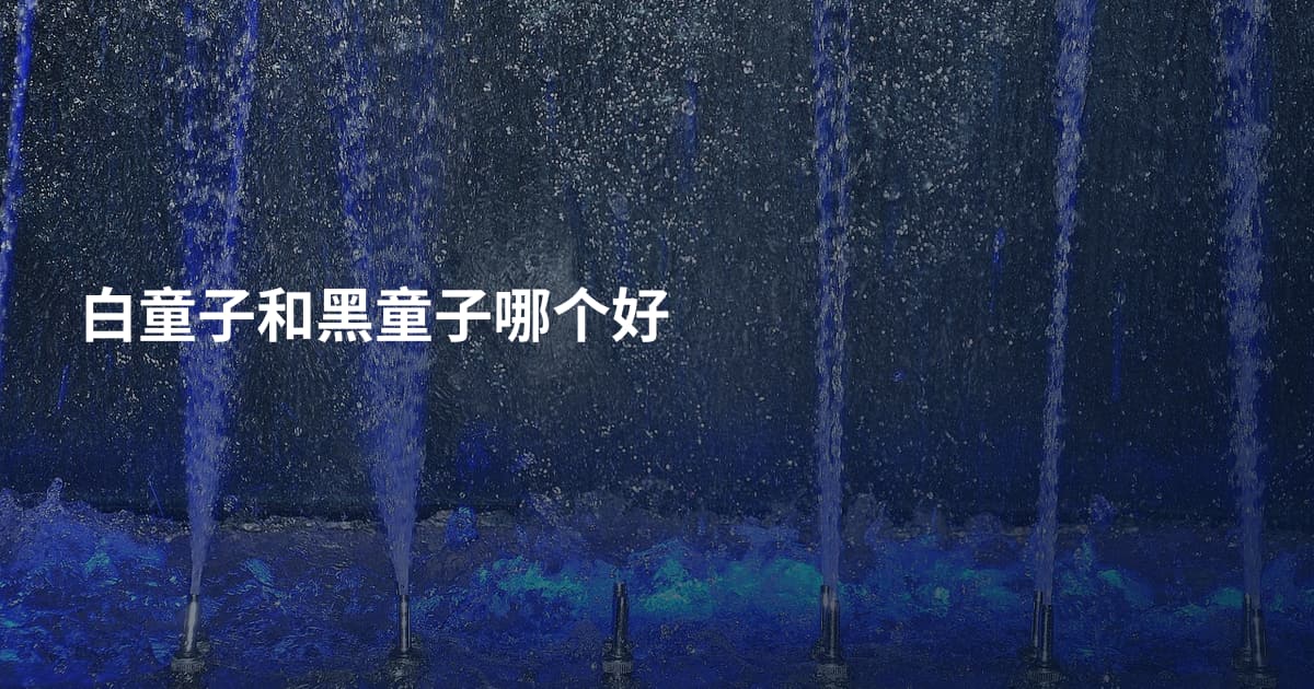白童子和黑童子哪个好