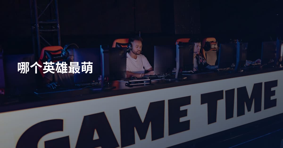 哪个英雄最萌