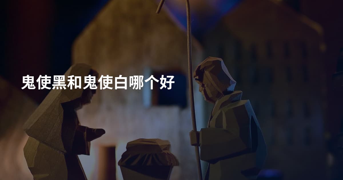 鬼使黑和鬼使白哪个好