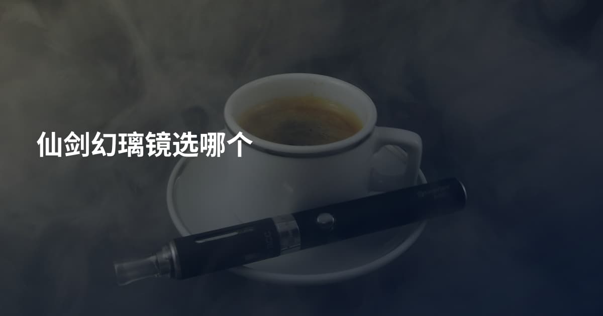 仙剑幻璃镜选哪个