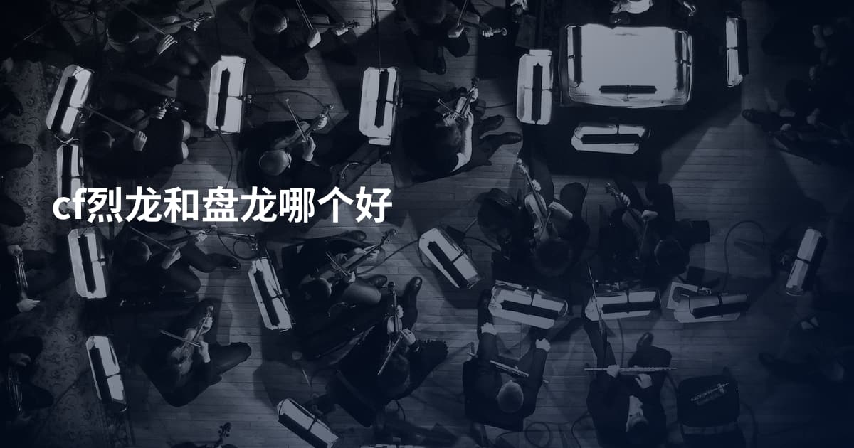 cf烈龙和盘龙哪个好