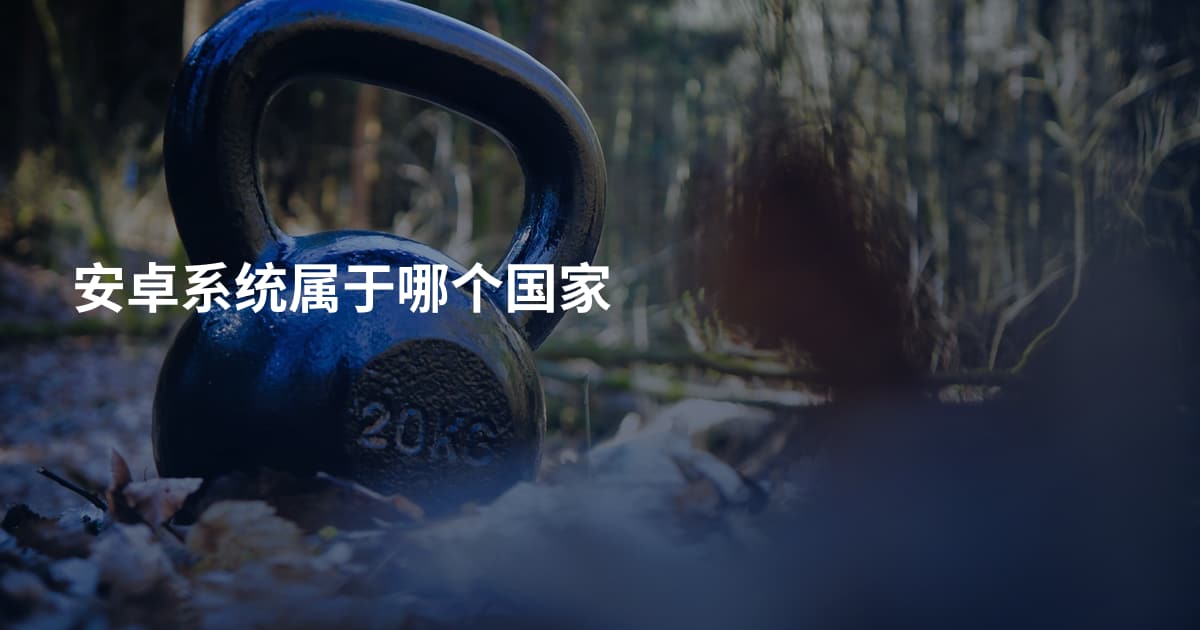 安卓系统属于哪个国家