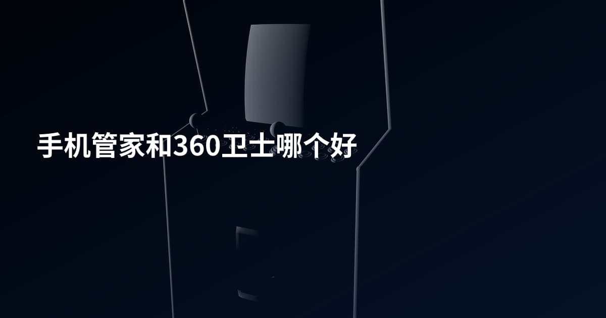 手机管家和360卫士哪个好