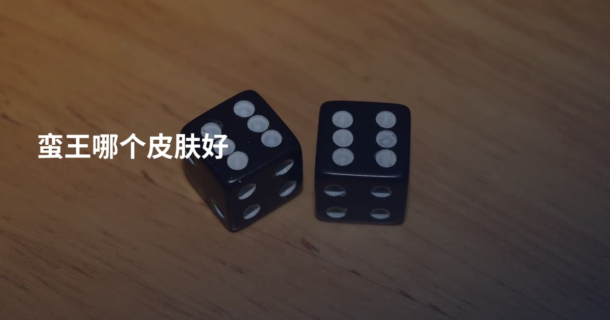蛮王哪个皮肤好