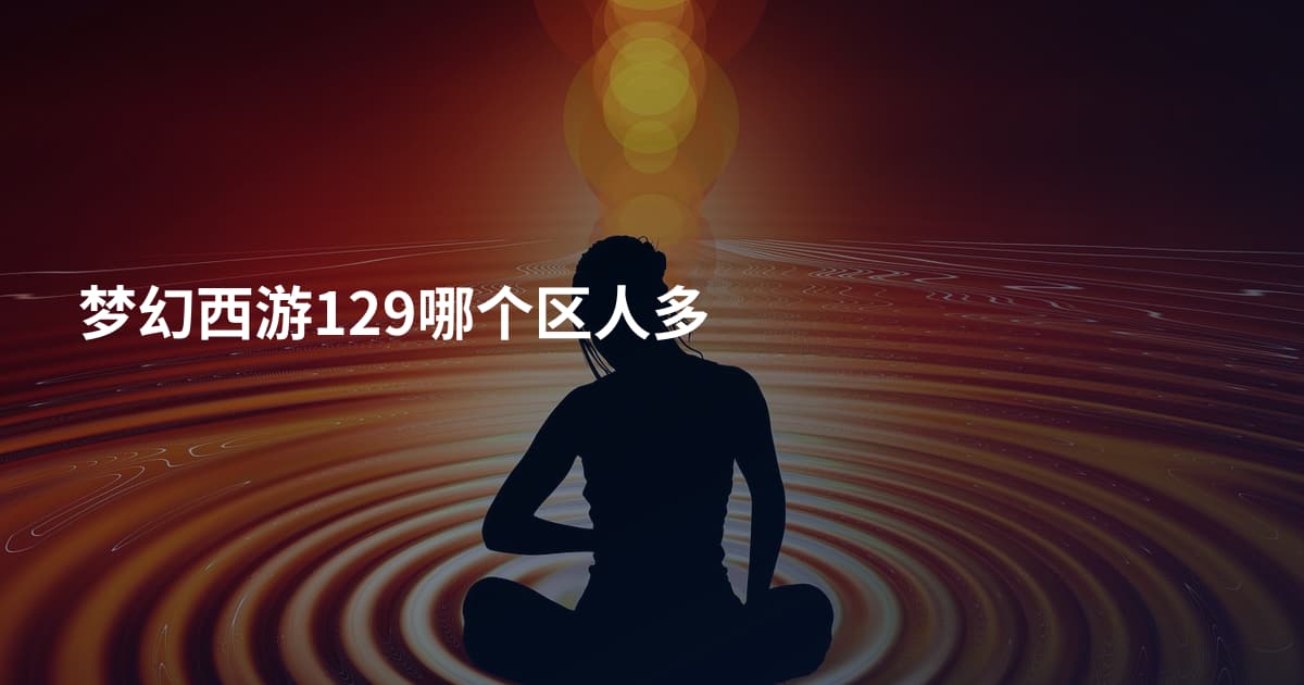 梦幻西游129哪个区人多
