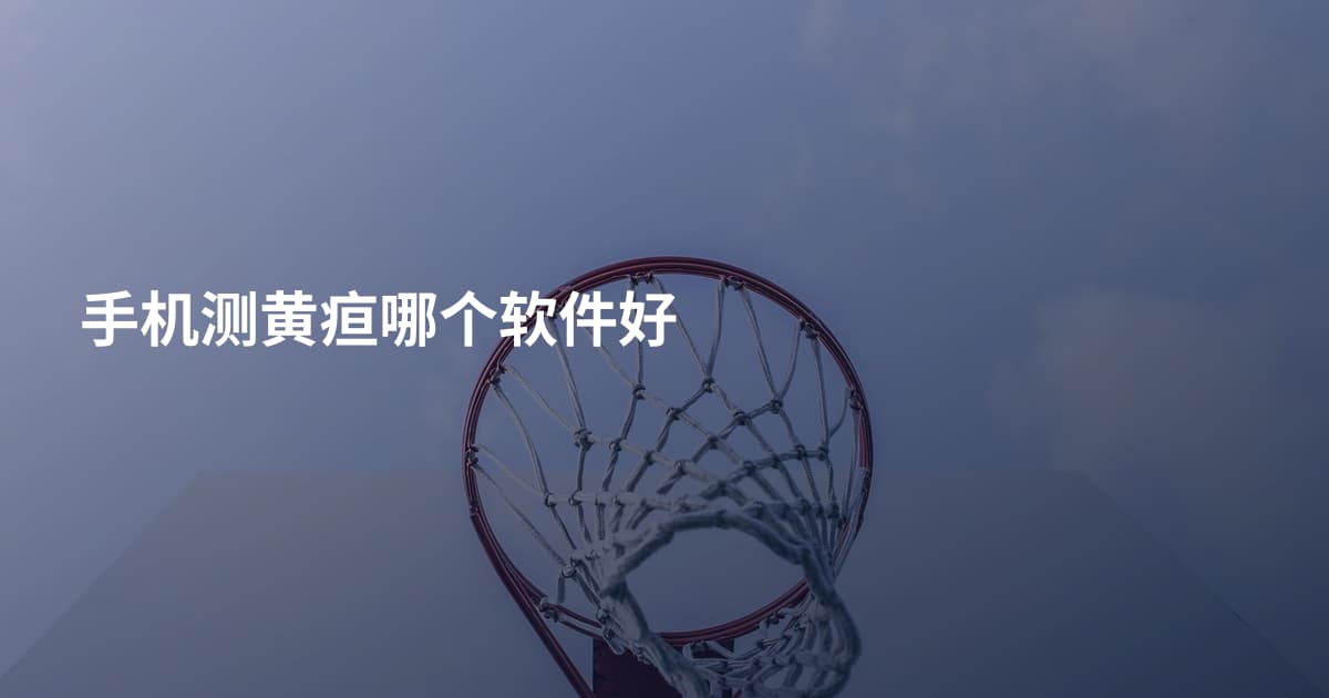 手机测黄疸哪个软件好