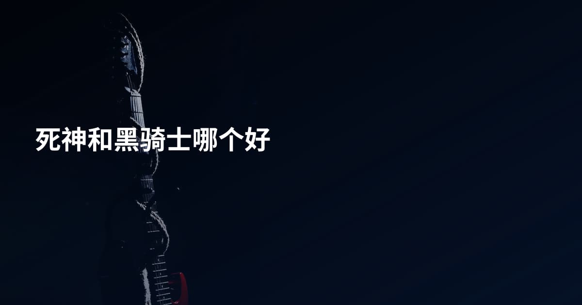 死神和黑骑士哪个好