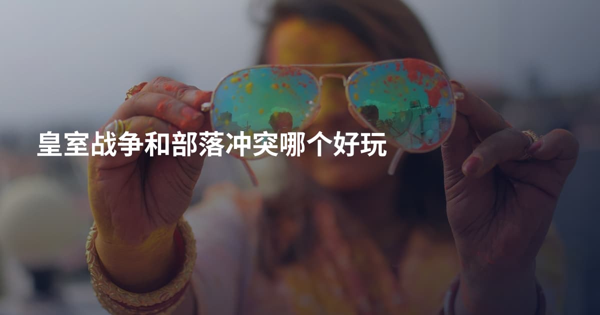 皇室战争和部落冲突哪个好玩