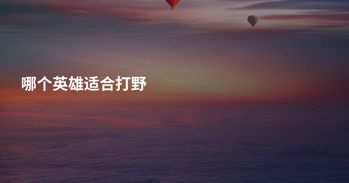 哪个英雄适合打野