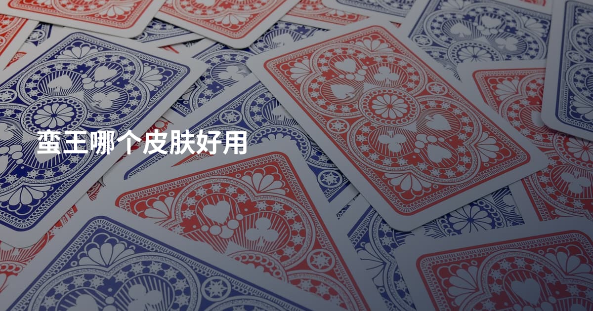蛮王哪个皮肤好用