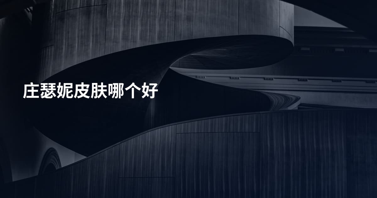 庄瑟妮皮肤哪个好