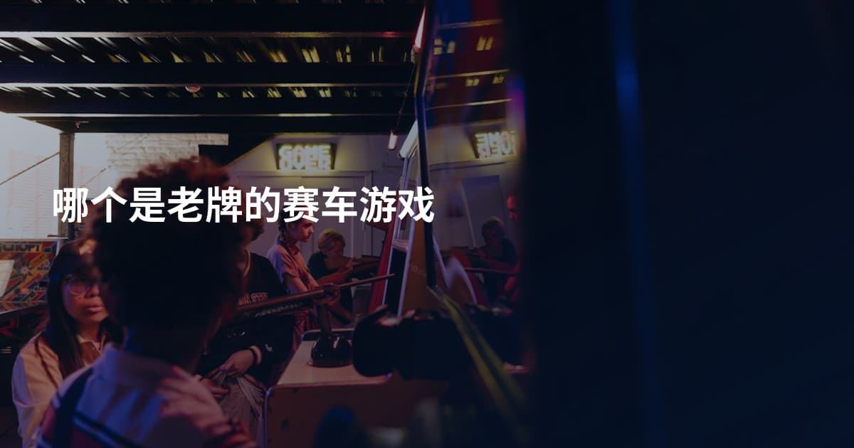 哪个是老牌的赛车游戏