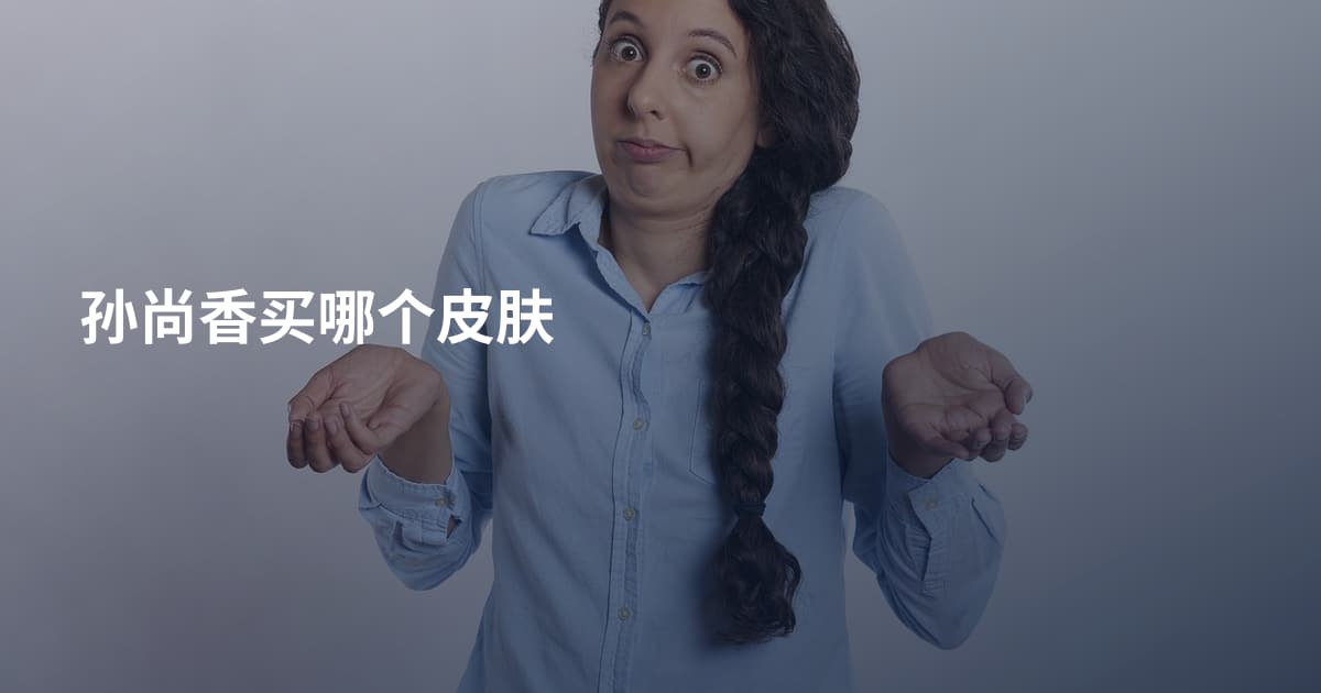 孙尚香买哪个皮肤