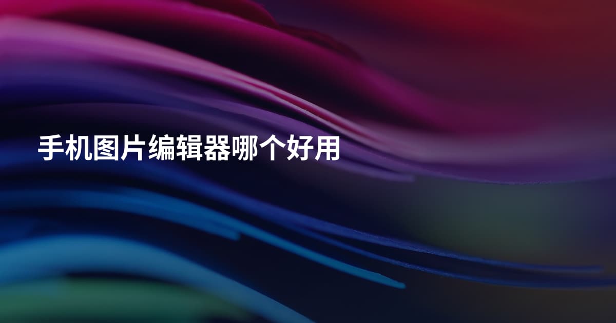 手机图片编辑器哪个好用