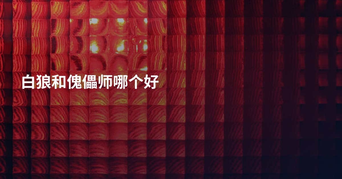 白狼和傀儡师哪个好