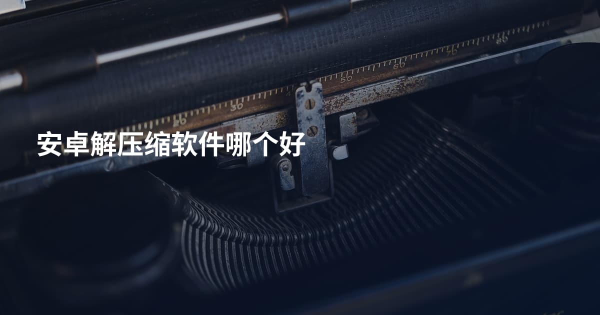 安卓解压缩软件哪个好