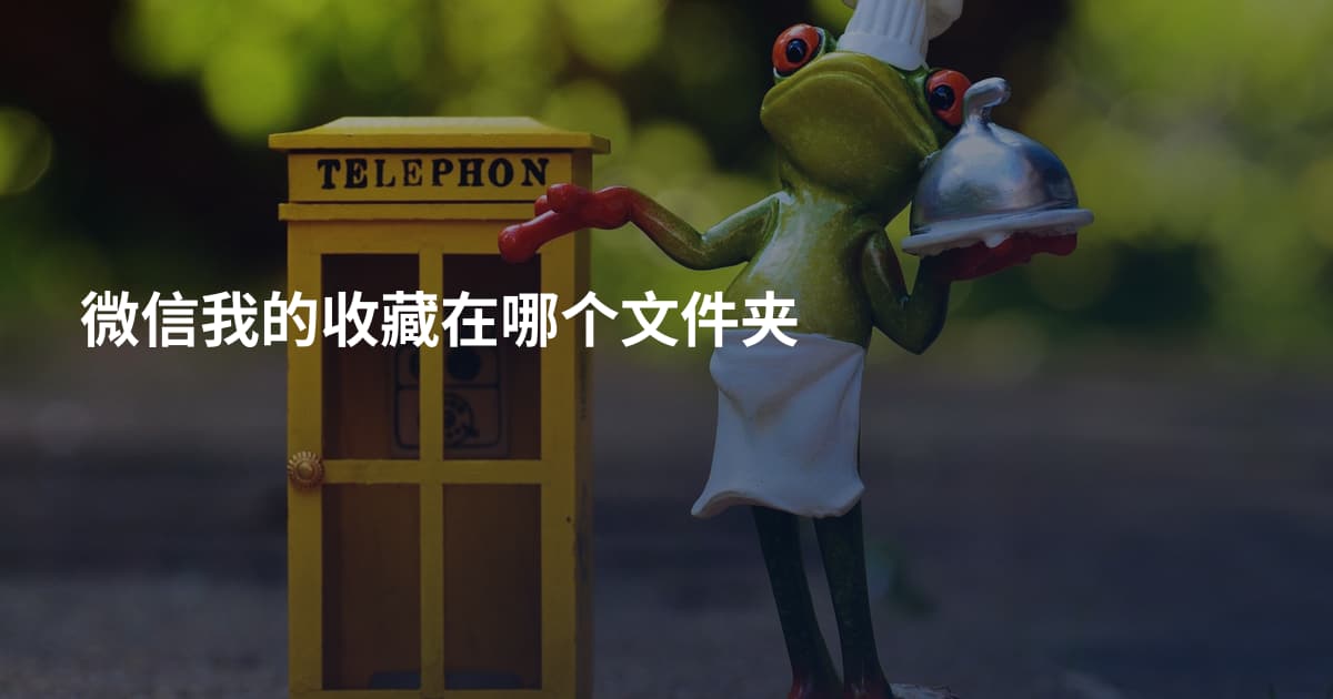 微信我的收藏在哪个文件夹