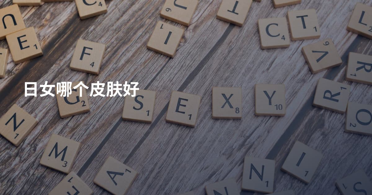 日女哪个皮肤好