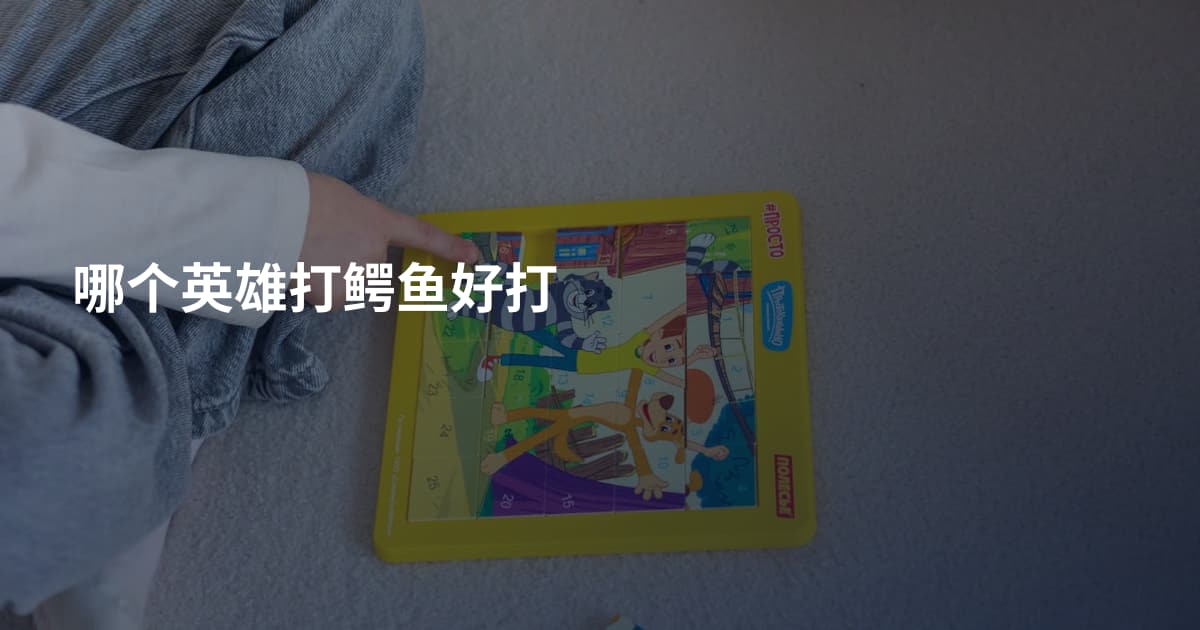 哪个英雄打鳄鱼好打
