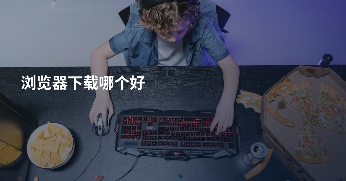 浏览器下载哪个好