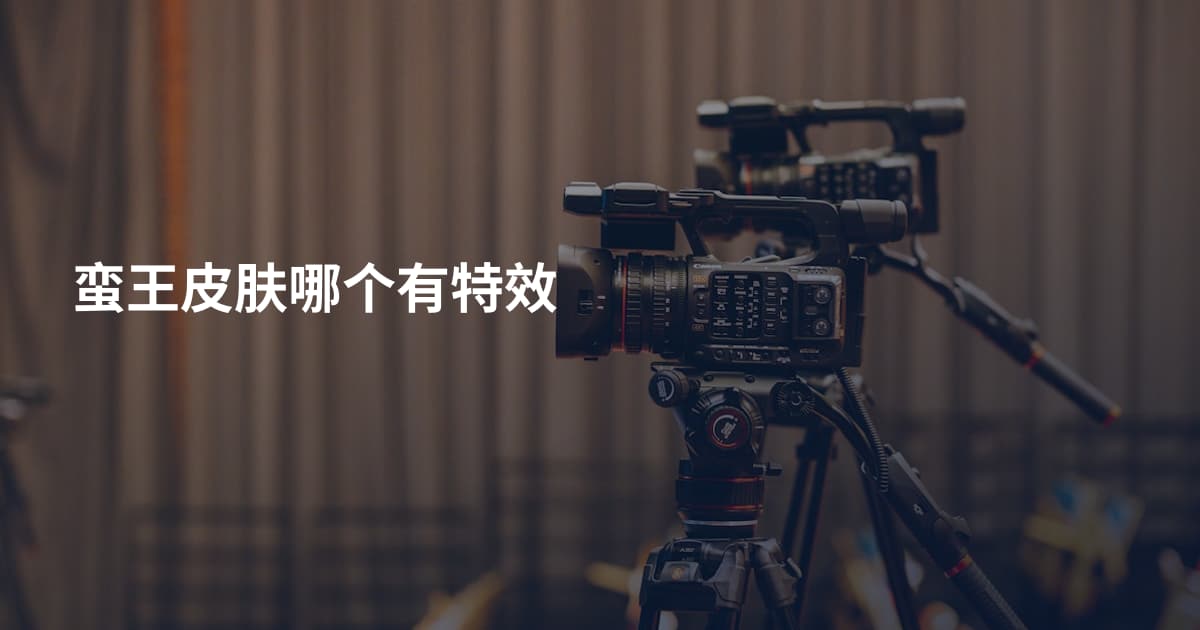 蛮王皮肤哪个有特效