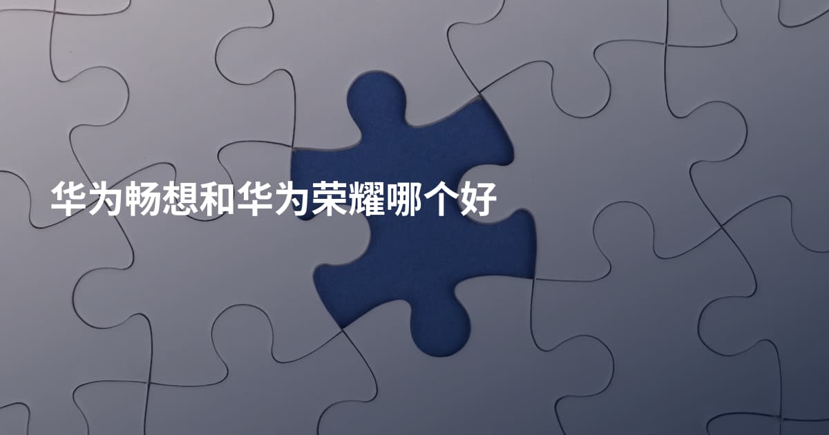 华为畅想和华为荣耀哪个好