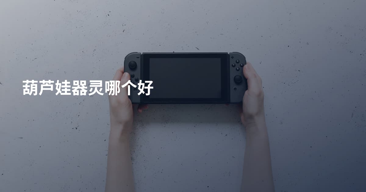 葫芦娃器灵哪个好
