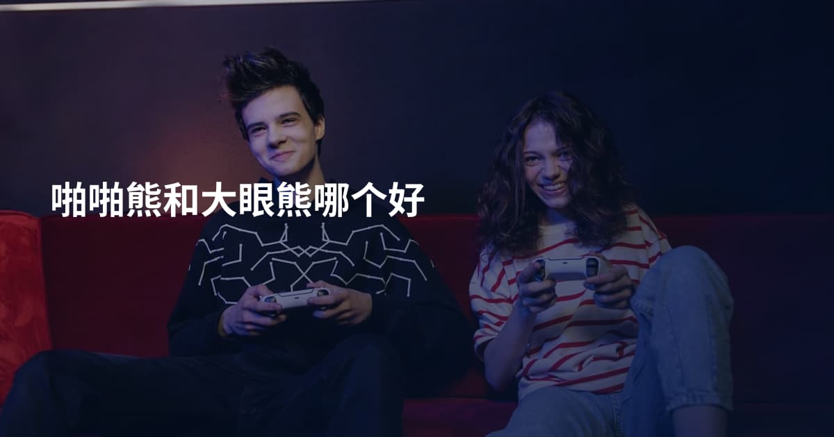 啪啪熊和大眼熊哪个好