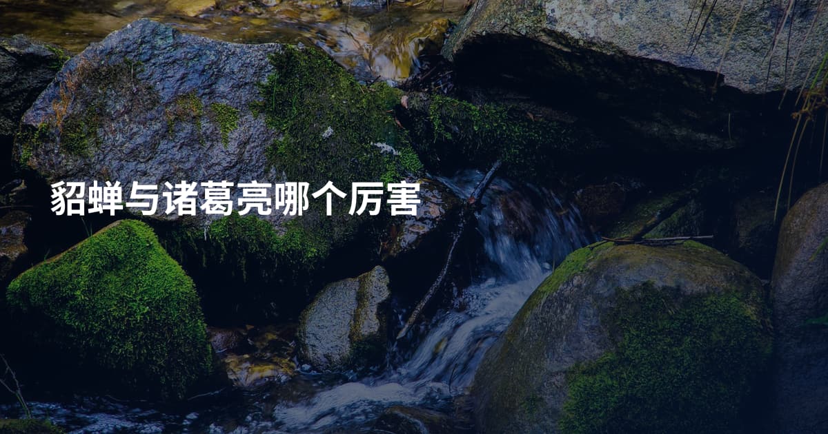 貂蝉与诸葛亮哪个厉害