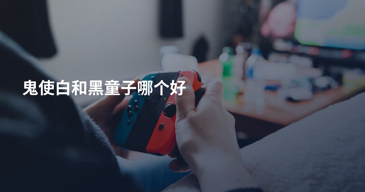鬼使白和黑童子哪个好