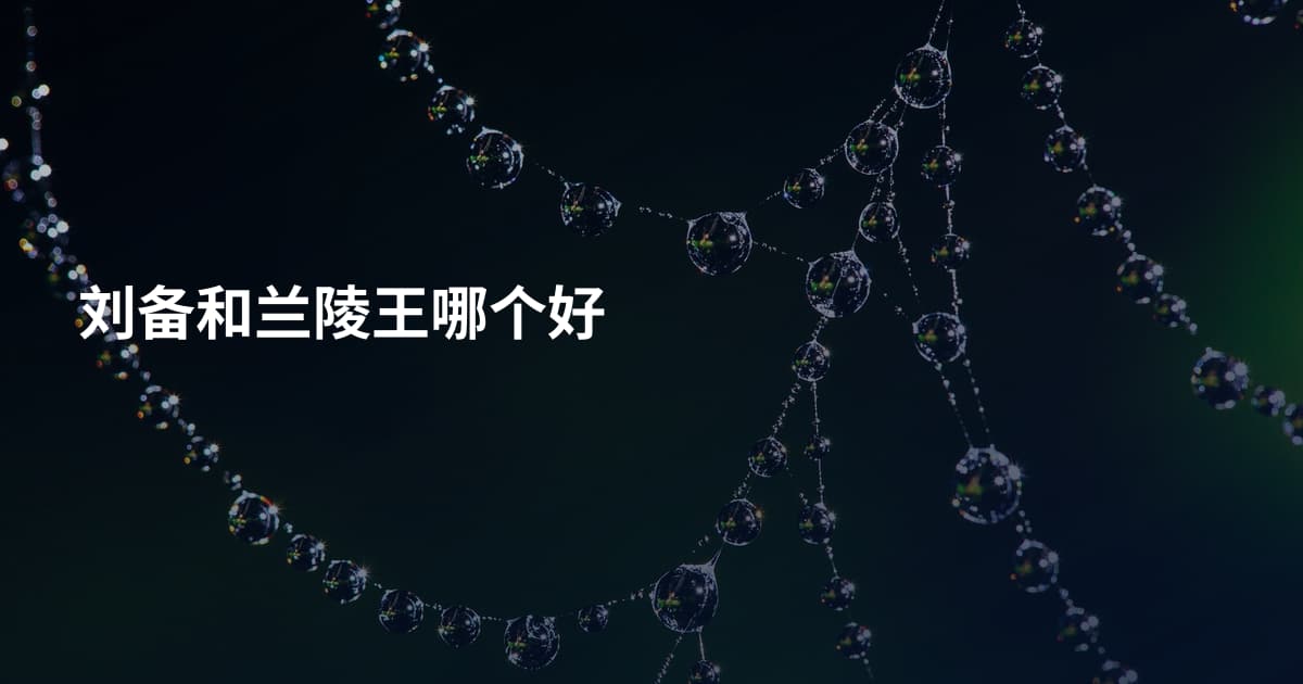 刘备和兰陵王哪个好