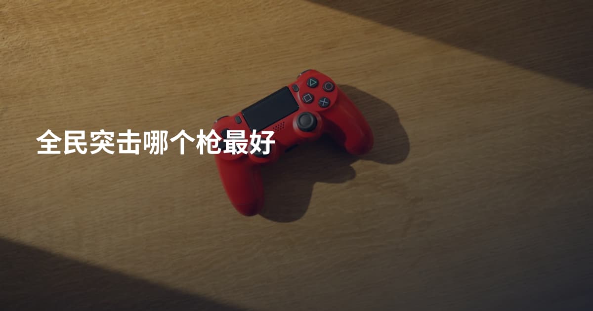 全民突击哪个枪最好