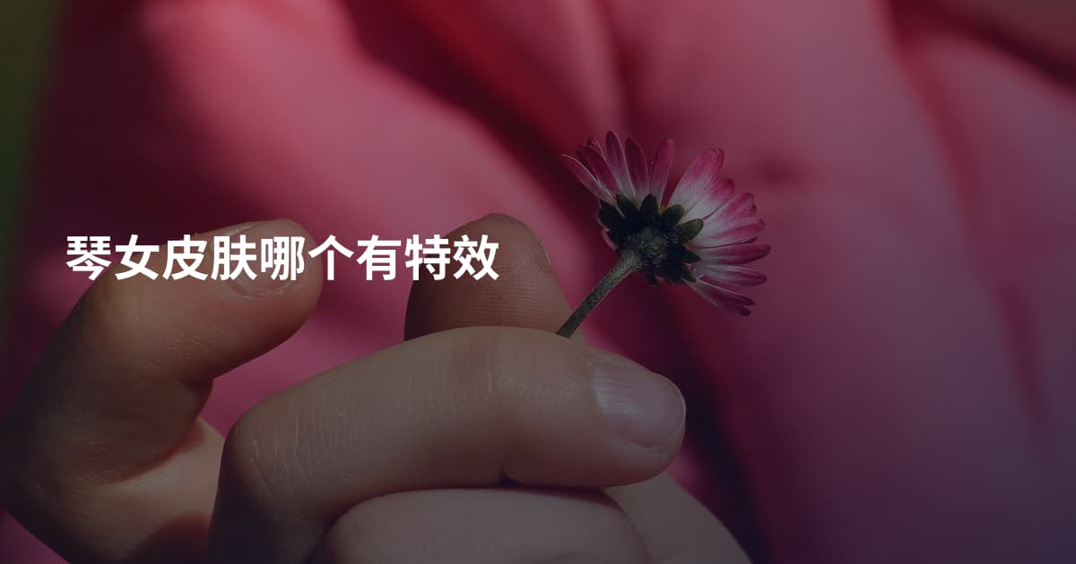 琴女皮肤哪个有特效
