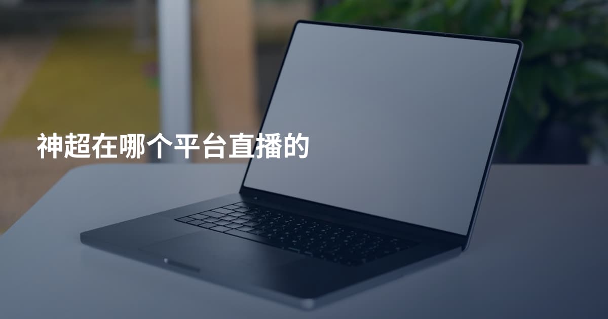 神超在哪个平台直播的