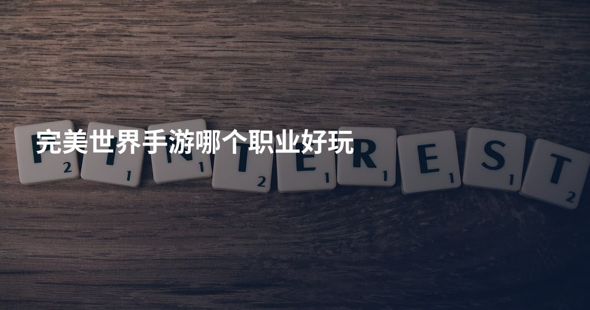 完美世界手游哪个职业好玩