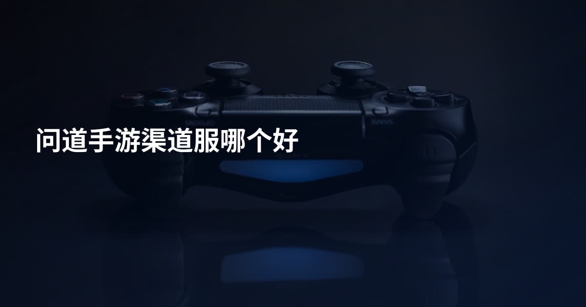 问道手游渠道服哪个好