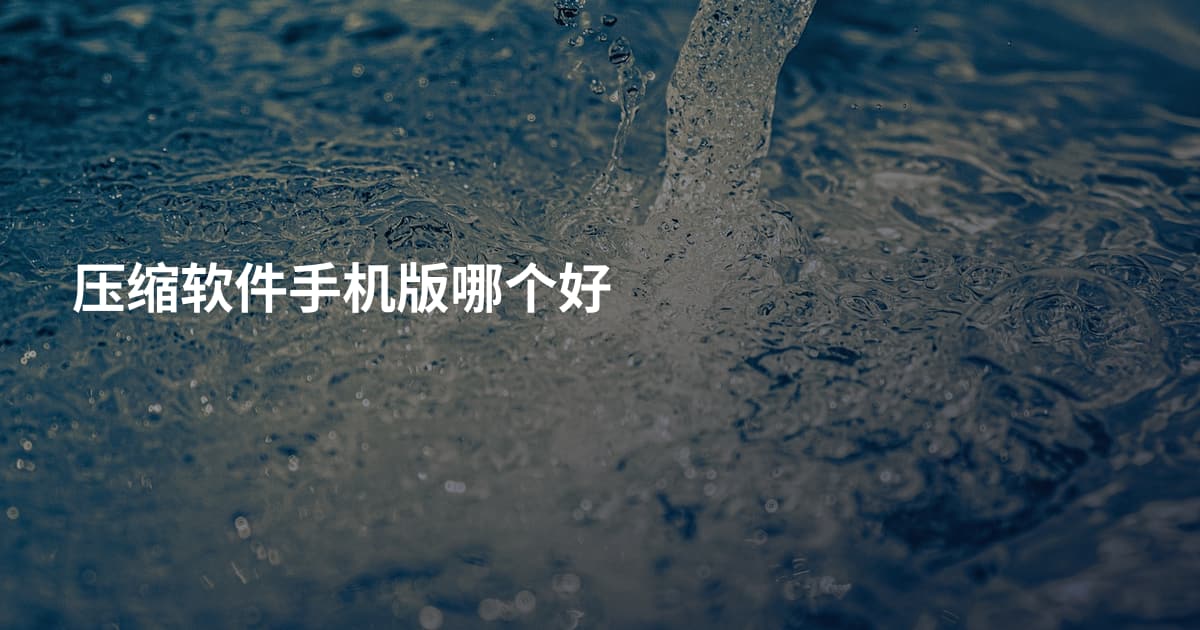 压缩软件手机版哪个好