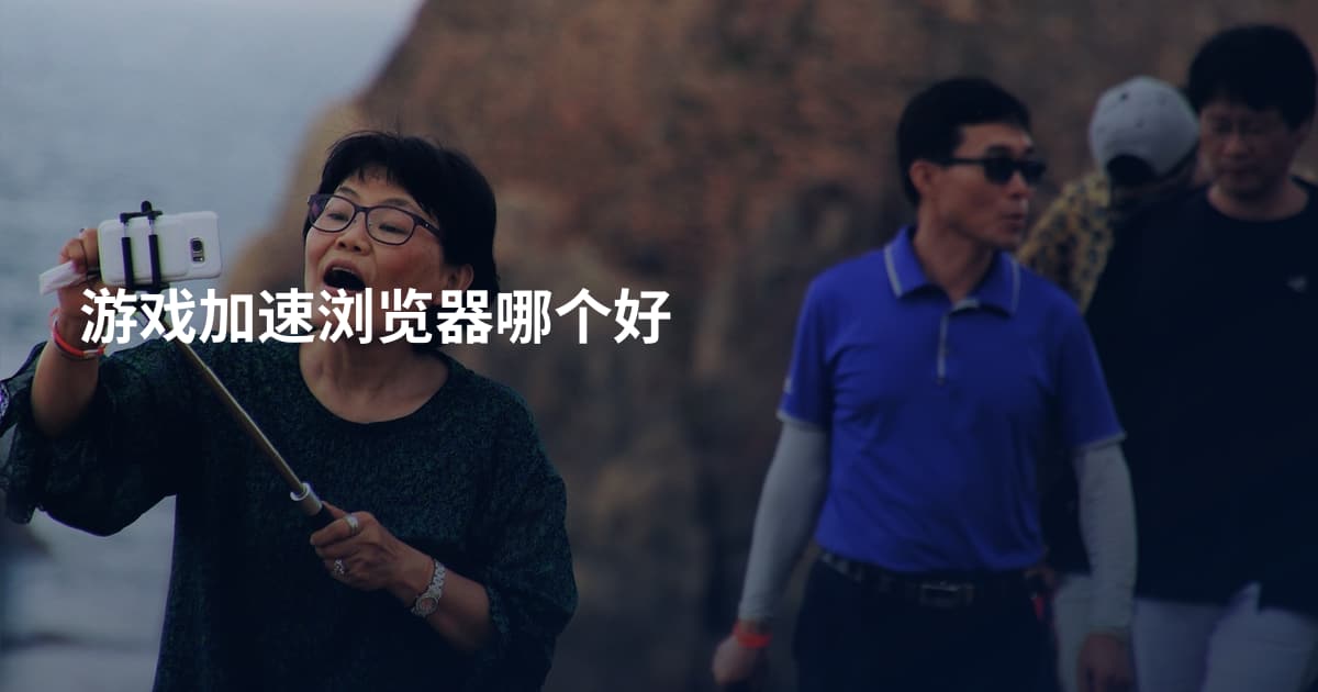 游戏加速浏览器哪个好