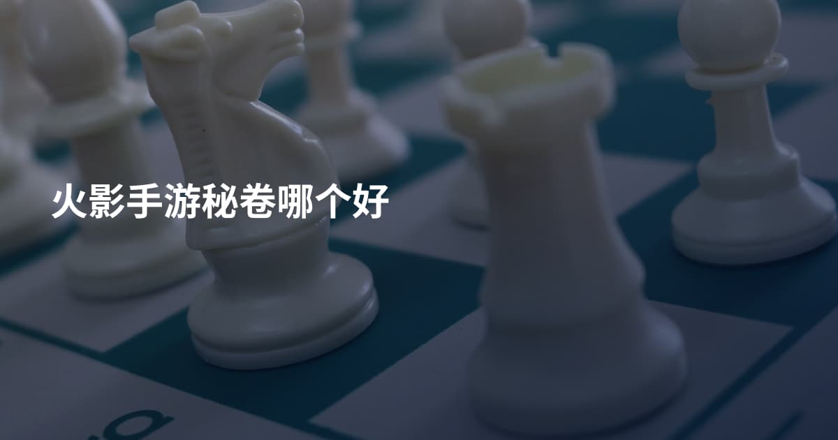 火影手游秘卷哪个好