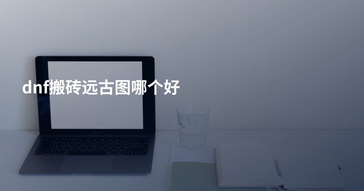 dnf搬砖远古图哪个好