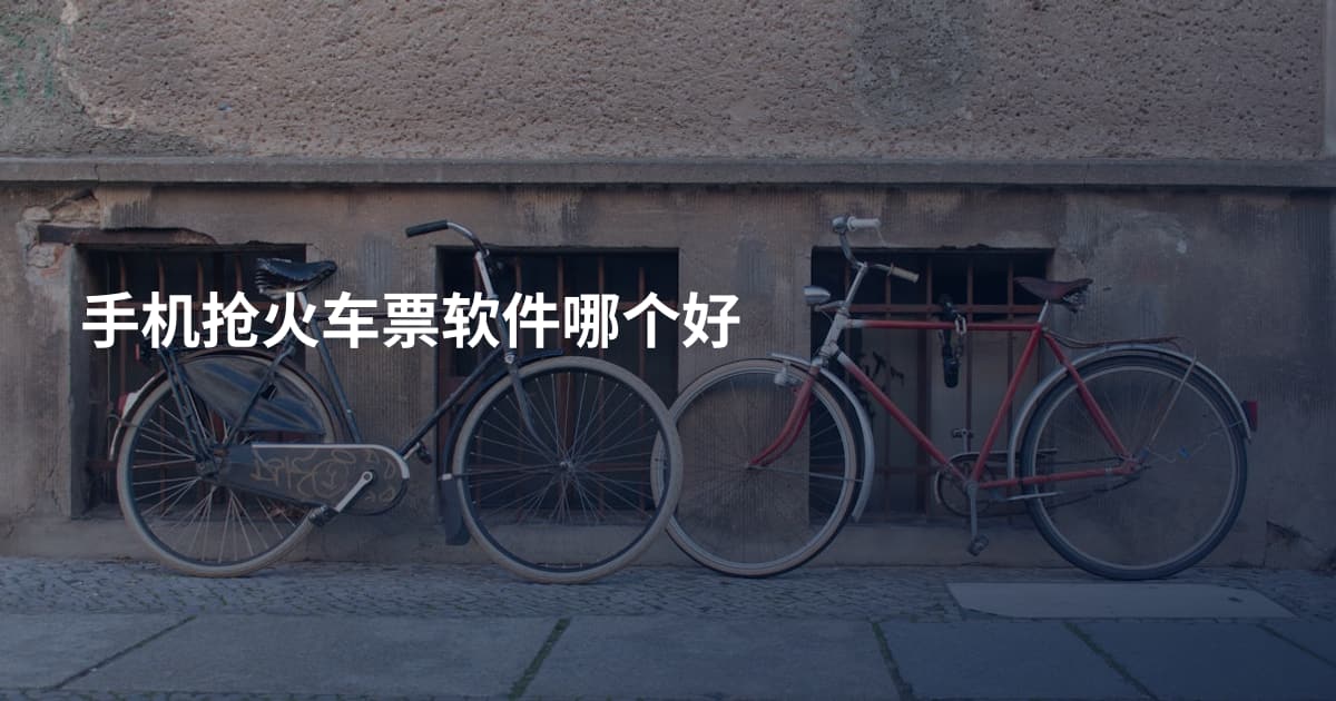 手机抢火车票软件哪个好